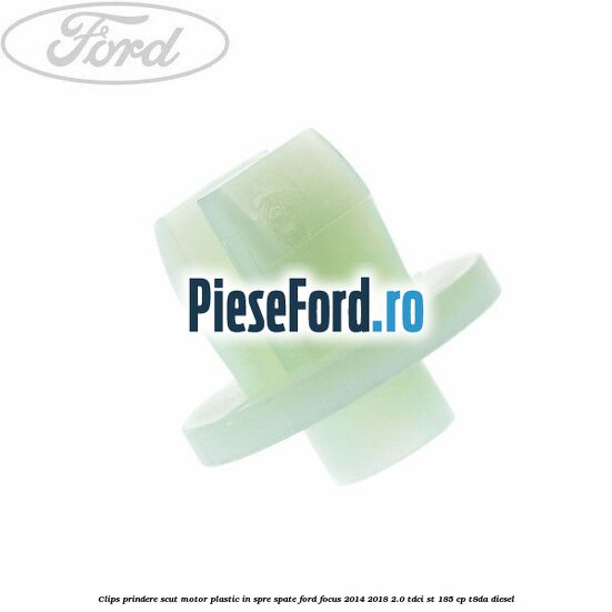 Clips prindere scut motor plastic in spre spate Ford Focus 2014-2018 2.0 TDCi ST 185 cp T8DA diesel
