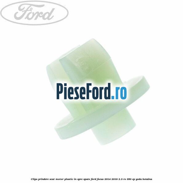 Clips prindere scut motor plastic in spre spate Ford Focus 2014-2018 2.3 RS 350 cp