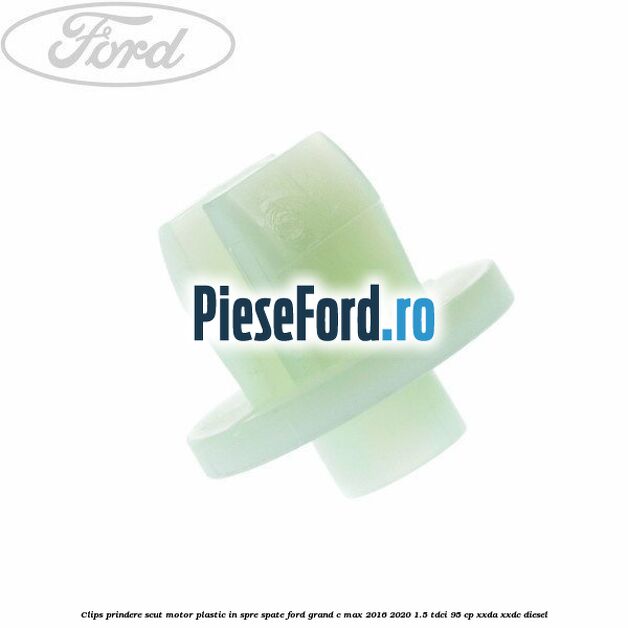 Clips prindere scut motor plastic in spre spate Ford Grand C-Max 2016-2020 1.5 TDCi 95 cp