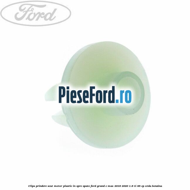 Clips prindere scut motor plastic in spre spate Ford Grand C-Max 2016-2020 1.6 Ti 85 cp Clips prindere scut motor plastic in spre spate Ford Grand C-Max 2016-2020 1.6 Ti 85 cp XTDA benzina