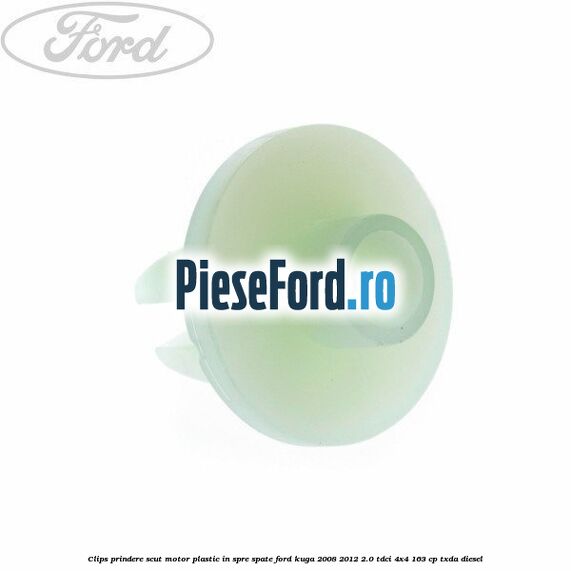 Clips prindere scut motor plastic in spre spate Ford Kuga 2008-2012 2.0 TDCI 4x4 163 cp TXDA diesel
