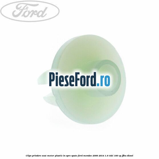 Clips prindere scut motor plastic in spre spate Ford Mondeo 2008-2014 1.8 TDCi 100 cp FFBA diesel