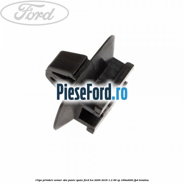 Clips prindere senzor ABS punte spate Ford Ka 2009-2016 1.2 69 cp 169A4000, FP4 benzina