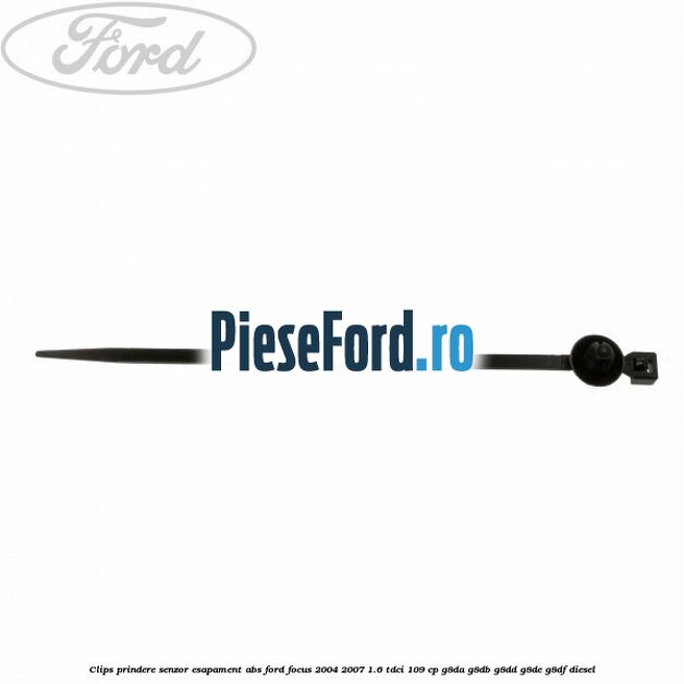 Clips prindere senzor esapament, abs Ford Focus 2004-2007 1.6 TDCi 109 cp Clips prindere senzor esapament, abs Ford Focus 2004-2007 1.6 TDCi 109 cp G8DA, G8DB, G8DD, G8DE, G8DF diesel