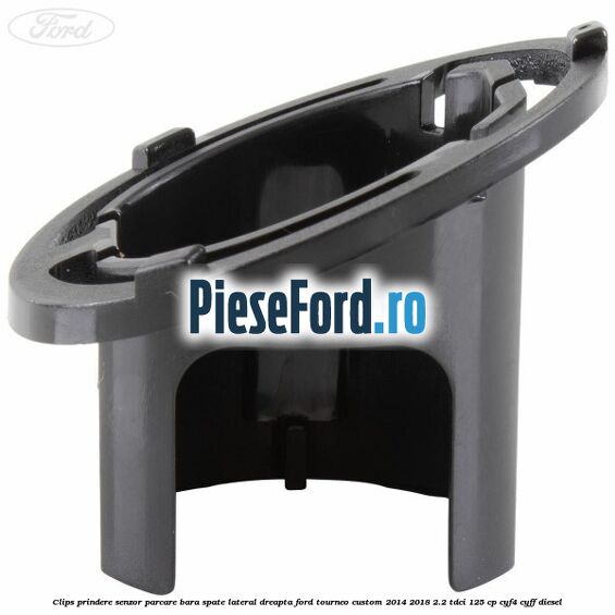 Clips prindere senzor parcare bara spate lateral dreapta Ford Tourneo Custom 2014-2018 2.2 TDCi 125 cp CYF4, CYFF diesel