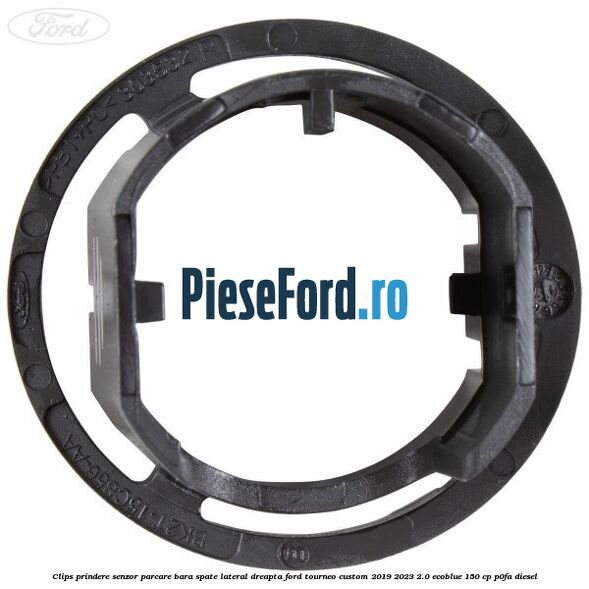 Clips prindere senzor parcare bara spate lateral dreapta Ford Tourneo Custom 2019-2023 2.0 EcoBlue 150 cp P0FA diesel