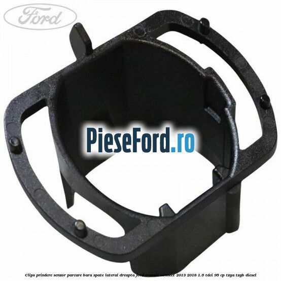 Clips prindere senzor parcare bara spate lateral dreapta Ford Transit Connect 2013-2018 1.6 TDCi 95 cp TZGA, TZGB diesel