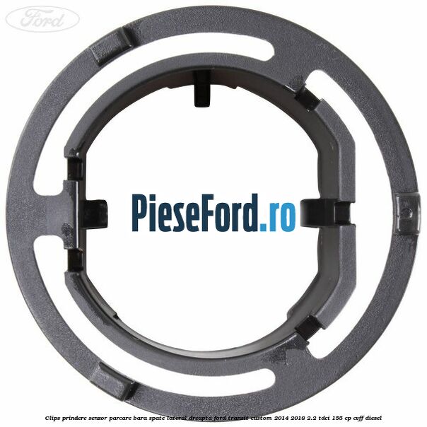 Clips prindere senzor parcare bara spate lateral dreapta Ford Transit Custom 2014-2018 2.2 TDCi 155 cp CVFF diesel