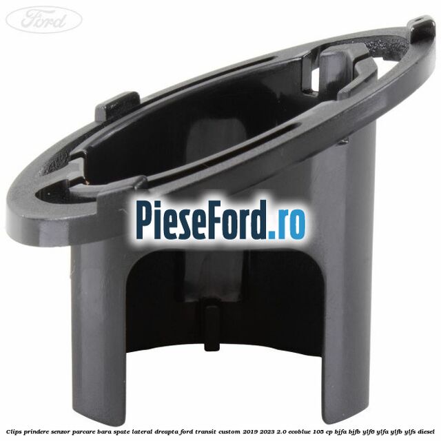 Clips prindere senzor parcare bara spate lateral dreapta Ford Transit Custom 2019-2023 2.0 EcoBlue 105 cp BJFA, BJFB, YLF6, YLFA, YLFB, YLFS diesel