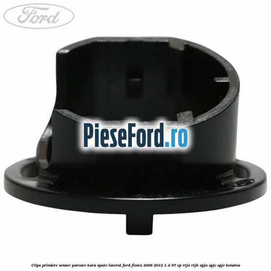Clips prindere senzor parcare bara spate lateral Ford Fiesta 2008-2012 1.4 97 cp RTJA, RTJB, SPJA, SPJC, SPJE benzina