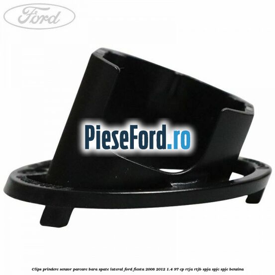 Clips prindere senzor parcare bara spate lateral Ford Fiesta 2008-2012 1.4 97 cp RTJA, RTJB, SPJA, SPJC, SPJE benzina