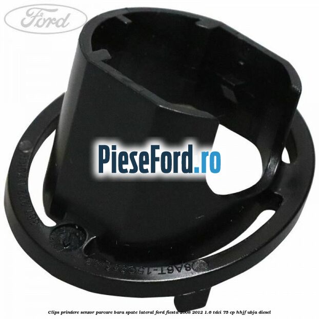 Clips prindere senzor parcare bara spate lateral Ford Fiesta 2008-2012 1.6 TDCi 75 cp HHJF, UBJA diesel