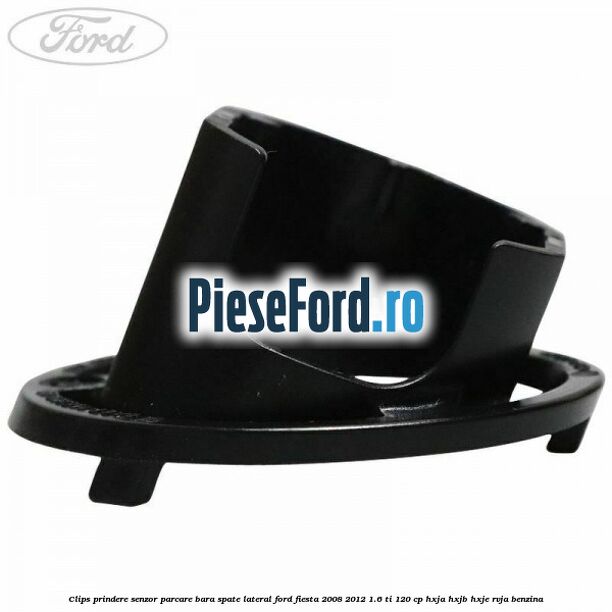 Clips prindere senzor parcare bara spate lateral Ford Fiesta 2008-2012 1.6 Ti 120 cp HXJA, HXJB, HXJE, RVJA benzina