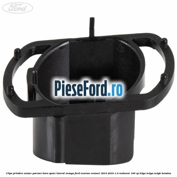 Clips prindere senzor parcare bara spate lateral stanga Ford Tourneo Connect 2013-2018 1.0 EcoBoost 100 cp B3GA, M2GA, M2GB benzina