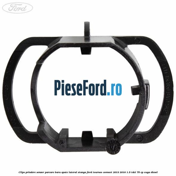 Clips prindere senzor parcare bara spate lateral stanga Ford Tourneo Connect 2013-2018 1.5 TDCi 75 cp XUGA diesel