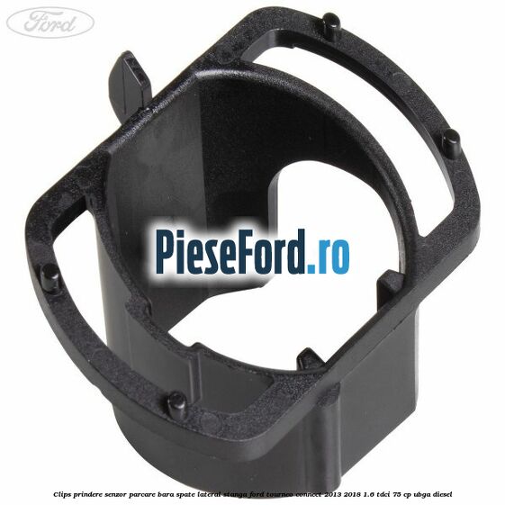 Clips prindere senzor parcare bara spate lateral stanga Ford Tourneo Connect 2013-2018 1.6 TDCi 75 cp UBGA diesel