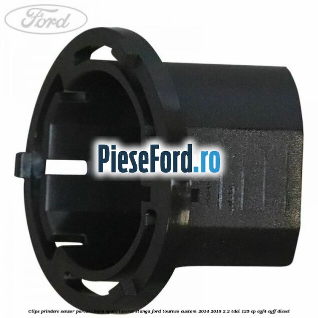 Clips prindere senzor parcare bara spate lateral stanga Ford Tourneo Custom 2014-2018 2.2 TDCi 125 cp CYF4, CYFF diesel