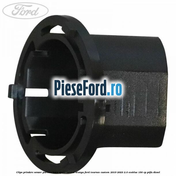 Clips prindere senzor parcare bara spate lateral stanga Ford Tourneo Custom 2019-2023 2.0 EcoBlue 150 cp P0FA diesel