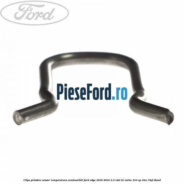 Clips prindere senzor temperatura combustibil Ford Edge 2016-2018 2.0 TDCi Bi-Turbo 210 cp T9CE, T9CF diesel