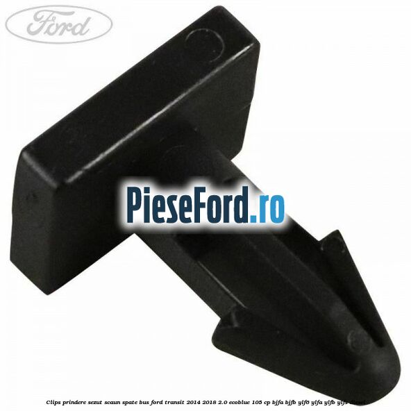 Clips prindere sezut scaun spate bus Ford Transit 2014-2018 2.0 EcoBlue 105 cp BJFA, BJFB, YLF6, YLFA, YLFB, YLFS diesel