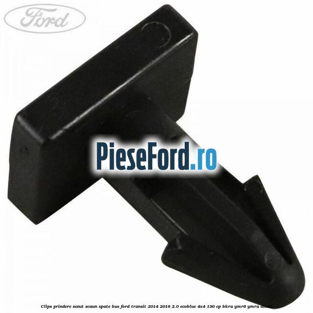 Clips prindere sezut scaun spate bus Ford Transit 2014-2018 2.0 EcoBlue 4x4 130 cp BKRA, YMR6, YMRA diesel