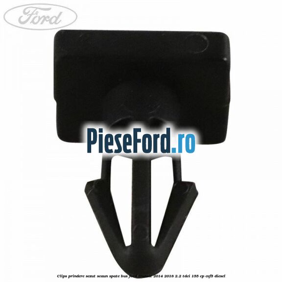 Clips prindere sezut scaun spate bus Ford Transit 2014-2018 2.2 TDCi 155 cp CVF5 diesel