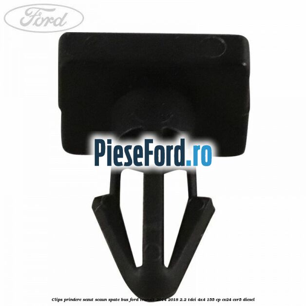 Clips prindere sezut scaun spate bus Ford Transit 2014-2018 2.2 TDCi 4x4 155 cp CV24, CVR5 diesel