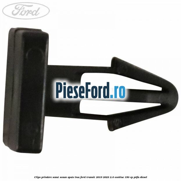 Clips prindere sezut scaun spate bus Ford Transit 2019-2023 2.0 EcoBlue 150 cp P0FA diesel