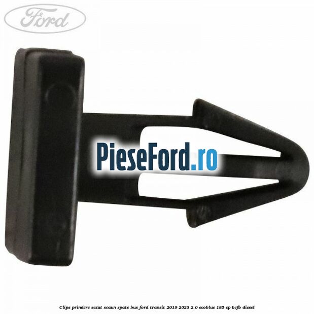 Clips prindere sezut scaun spate bus Ford Transit 2019-2023 2.0 EcoBlue 185 cp Clips prindere sezut scaun spate bus Ford Transit 2019-2023 2.0 EcoBlue 185 cp BCFB diesel