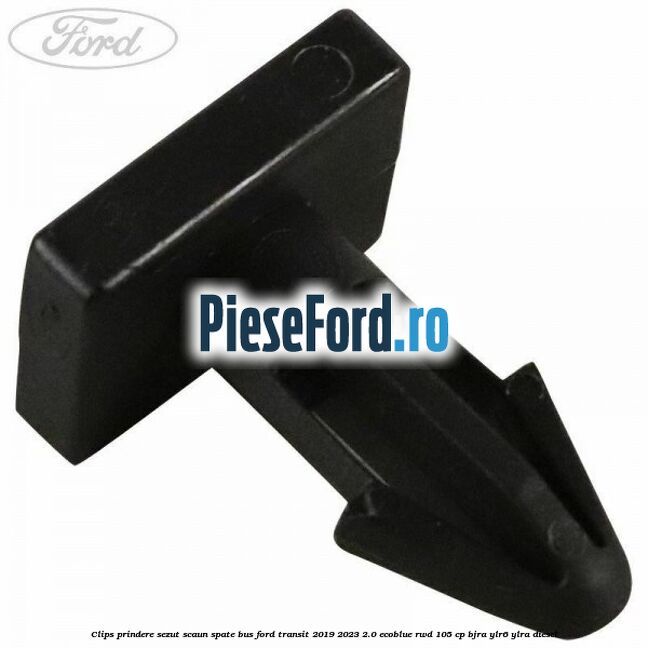 Clips prindere sezut scaun spate bus Ford Transit 2019-2023 2.0 EcoBlue RWD 105 cp Clips prindere sezut scaun spate bus Ford Transit 2019-2023 2.0 EcoBlue RWD 105 cp BJRA, YLR6, YLRA diesel
