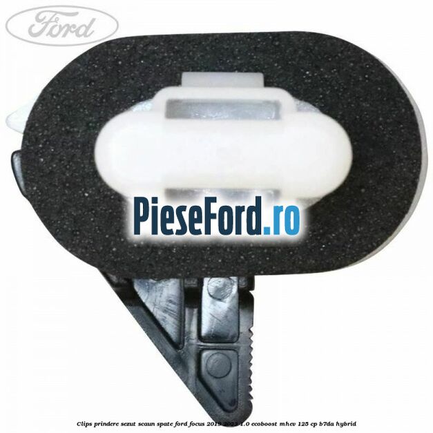 Clips prindere sezut scaun spate Ford Focus 2019-2023 1.0 EcoBoost mHEV 125 cp Clips prindere sezut scaun spate Ford Focus 2019-2023 1.0 EcoBoost mHEV 125 cp B7DA Hybrid