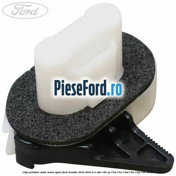 Clips prindere sezut scaun spate Ford Mondeo 2014-2018 2.0 TDCi 150 cp Clips prindere sezut scaun spate Ford Mondeo 2014-2018 2.0 TDCi 150 cp T7CA, T7CC, T7CD, T7CE, T7CF, T7CN diesel