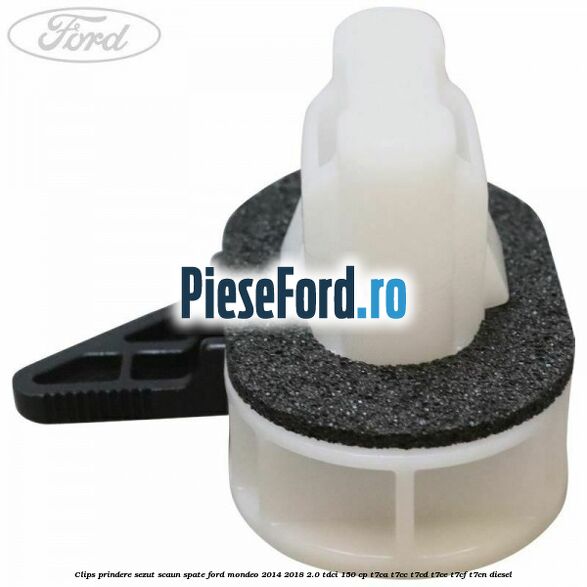Clips prindere sezut scaun spate Ford Mondeo 2014-2018 2.0 TDCi 150 cp Clips prindere sezut scaun spate Ford Mondeo 2014-2018 2.0 TDCi 150 cp T7CA, T7CC, T7CD, T7CE, T7CF, T7CN diesel