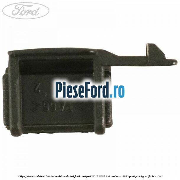 Clips prindere sistem lumina ambientala led Ford EcoSport 2019-2023 1.0 EcoBoost 125 cp M1JC, M1JJ, M1JU benzina