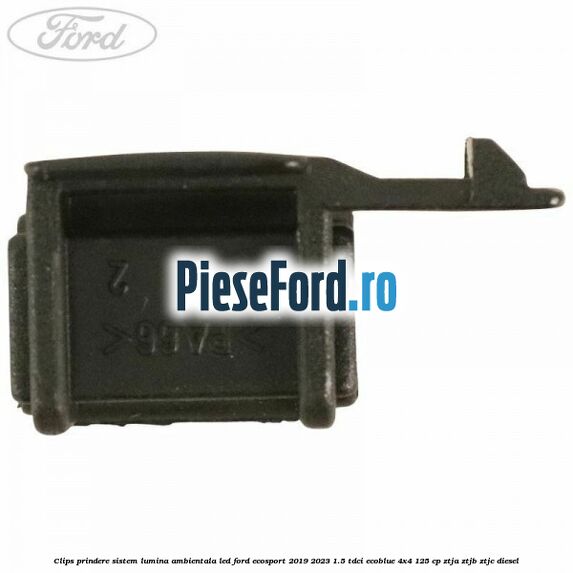 Clips prindere sistem lumina ambientala led Ford EcoSport 2019-2023 1.5 TDCi EcoBlue 4x4 125 cp ZTJA, ZTJB, ZTJC diesel