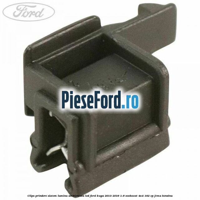 Clips prindere sistem lumina ambientala led Ford Kuga 2013-2016 1.6 EcoBoost 4x4 182 cp JTMA benzina