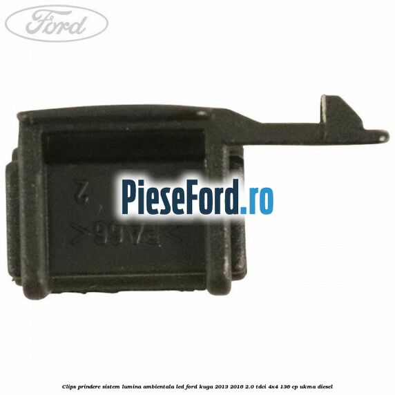 Clips prindere sistem lumina ambientala led Ford Kuga 2013-2016 2.0 TDCi 4x4 136 cp UKMA diesel
