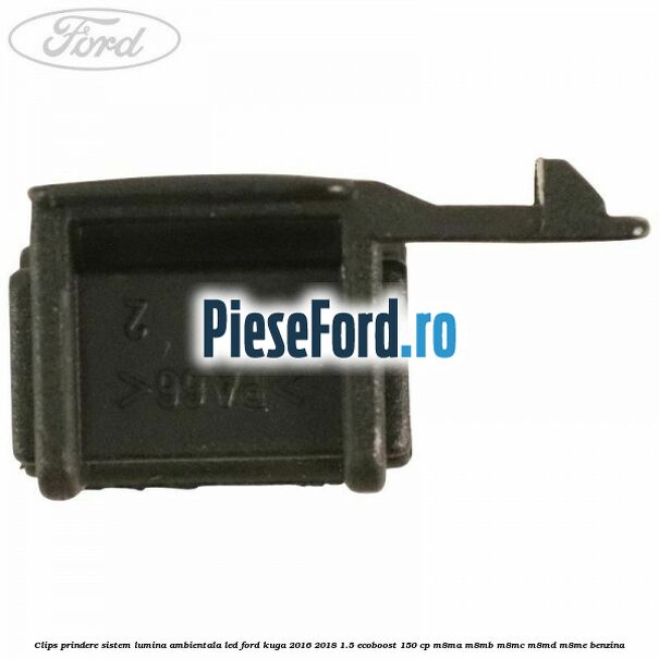 Clips prindere sistem lumina ambientala led Ford Kuga 2016-2018 1.5 EcoBoost 150 cp M8MA, M8MB, M8MC, M8MD, M8ME benzina