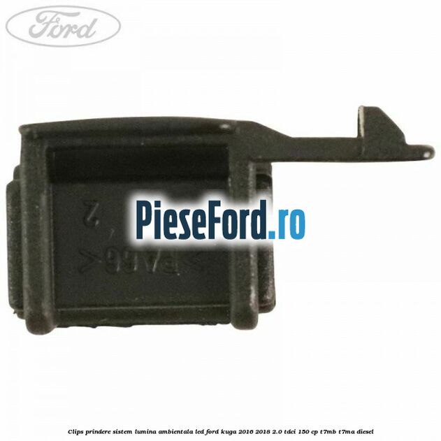 Clips prindere sistem lumina ambientala led Ford Kuga 2016-2018 2.0 TDCi 150 cp Clips prindere sistem lumina ambientala led Ford Kuga 2016-2018 2.0 TDCi 150 cp T7MB, T7MA diesel