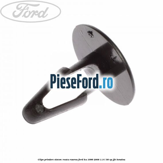 Clips prindere sistem roata rezerva Ford Ka 1996-2008 1.3 i 50 cp JJB benzina