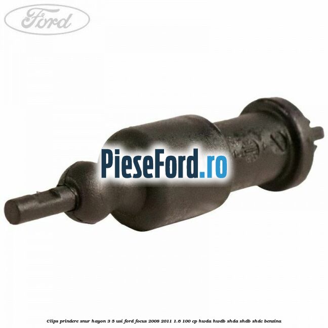 Clips prindere snur hayon 3/5 usi Ford Focus 2008-2011 1.6 100 cp HWDA, HWDB, SHDA, SHDB, SHDC benzina
