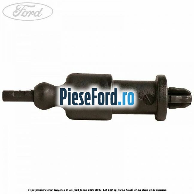 Clips prindere snur hayon 3/5 usi Ford Focus 2008-2011 1.6 100 cp HWDA, HWDB, SHDA, SHDB, SHDC benzina