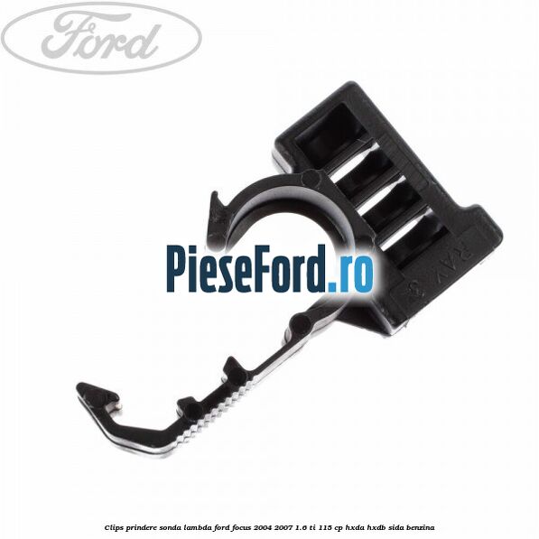 Clips prindere sonda lambda Ford Focus 2004-2007 1.6 Ti 115 cp HXDA, HXDB, SIDA benzina