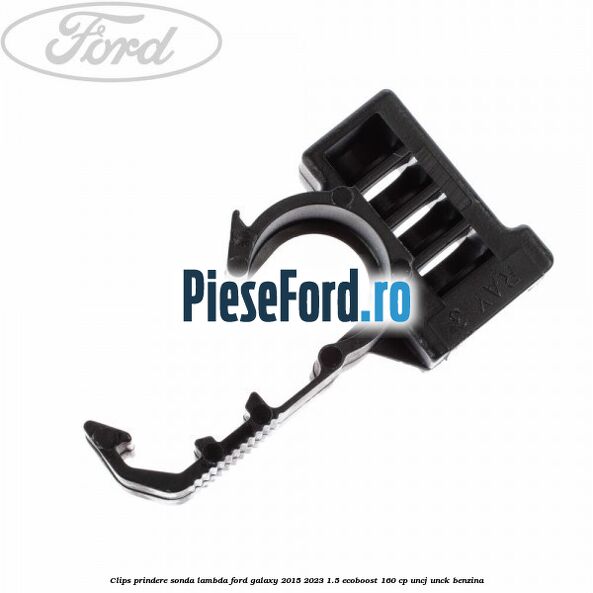 Clips prindere sonda lambda Ford Galaxy 2015-2023 1.5 EcoBoost 160 cp UNCJ, UNCK benzina