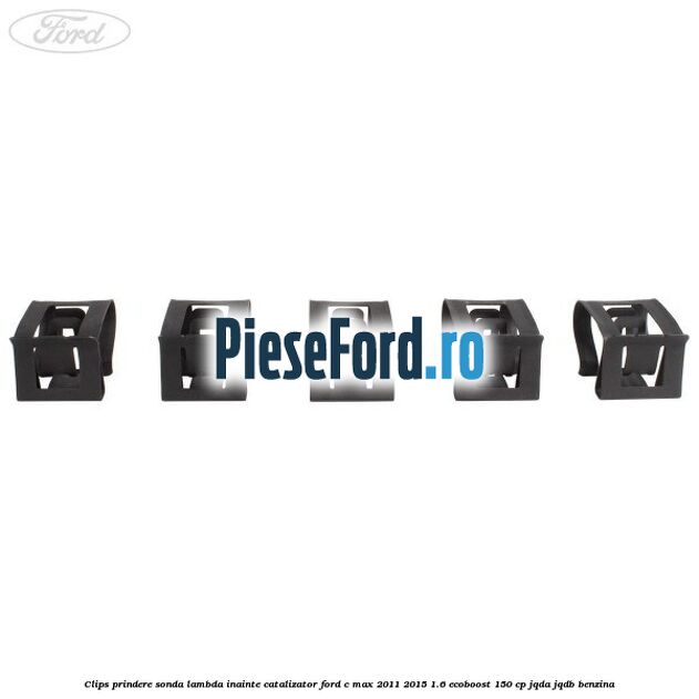 Clips prindere sonda lambda inainte catalizator Ford C-Max 2011-2015 1.6 EcoBoost 150 cp JQDA, JQDB benzina