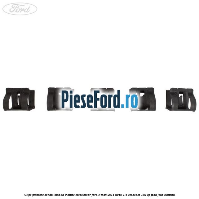 Clips prindere sonda lambda inainte catalizator Ford C-Max 2011-2015 1.6 EcoBoost 182 cp JTDA, JTDB benzina