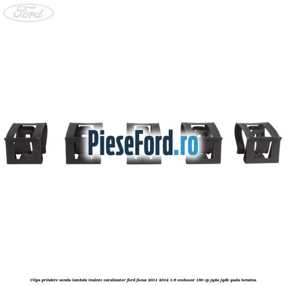 Clips prindere sonda lambda inainte catalizator Ford Focus 2011-2014 1.6 EcoBoost 150 cp JQDA, JQDB, YUDA benzina
