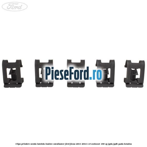 Clips prindere sonda lambda inainte catalizator Ford Focus 2011-2014 1.6 EcoBoost 150 cp JQDA, JQDB, YUDA benzina