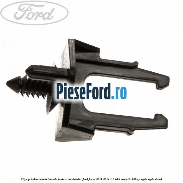 Clips prindere sonda lambda inainte catalizator Ford Focus 2011-2014 1.6 TDCi ECOnetic 105 cp Clips prindere sonda lambda inainte catalizator Ford Focus 2011-2014 1.6 TDCi ECOnetic 105 cp NGDA, NGDB diesel