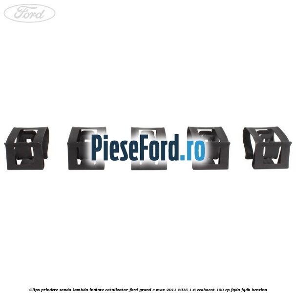 Clips prindere sonda lambda inainte catalizator Ford Grand C-Max 2011-2015 1.6 EcoBoost 150 cp JQDA, JQDB benzina